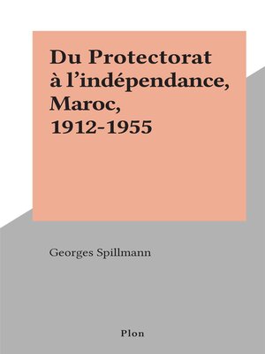 cover image of Du Protectorat à l'indépendance, Maroc, 1912-1955